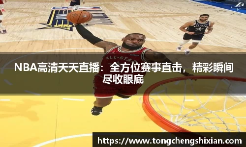NBA高清天天直播：全方位赛事直击，精彩瞬间尽收眼底