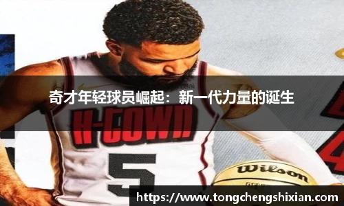 奇才年轻球员崛起：新一代力量的诞生